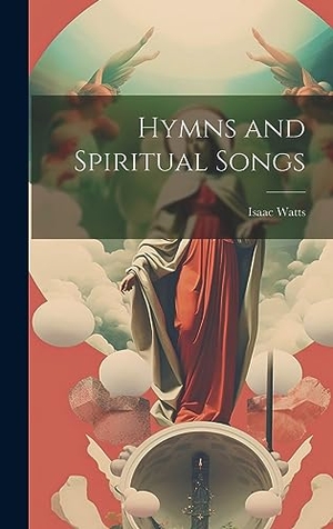 Watts, Isaac. Hymns and Spiritual Songs. British Library, Historical Print Editions, 2023.