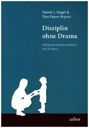 Siegel, Daniel J. / Tina Payne Bryson. Disziplin ohne Drama - Achtsame Kommunikation mit Kindern. Arbor Verlag, 2020.