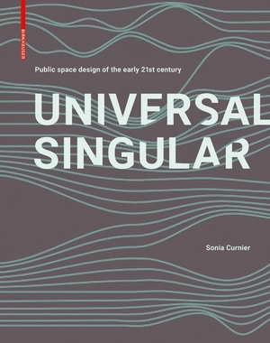 Curnier, Sonia. Universal Singular - Public Space Design of the Early 21st Century. Birkhäuser Verlag GmbH, 2022.