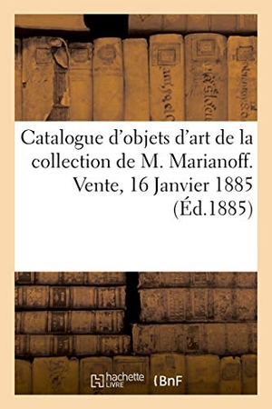 Salomon. Catalogue d'Objets d'Art Et de Curiosité, Géorgiens, Persans, Russes, Tapis, Tentures - de la Collection de M. Marianoff. Vente, 16 Janvier 1885. Hachette Livre, 2020.