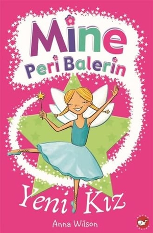 Wilson, Anna. Mine Peri Balerin- 1 - Yeni Kiz. Beyaz Balina Yayinlari, 2017.