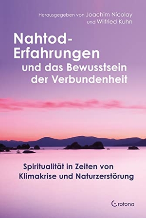 Nicolay, Joachim / Wilfried Kuhn (Hrsg.). Nahtod-Erfahrungen und das Bewusstsein der Verbundenheit - Spiritualität in Zeiten von Klimawandel und Naturzerstörung. Crotona Verlag GmbH, 2023.