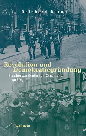 Rürup, Reinhard. Revolution und Demokratiegründung - Studien zur deutschen Geschichte 1918/19. Wallstein Verlag GmbH, 2020.