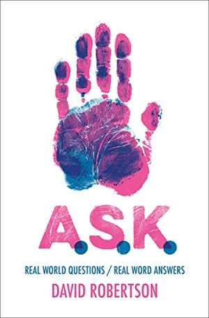 Robertson, David. A.S.K. - Real World Questions / Real Word Answers. Christian Focus Publications Ltd, 2019.