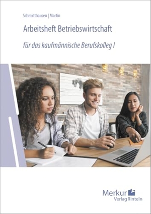 Schmidthausen, Michael / Michael Martin. Arbeitsheft Betriebswirtschaft - für das kaufmännische Berufskolleg I (Baden-Württemberg). Merkur Verlag, 2024.