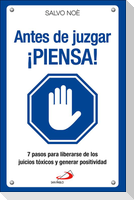 Antes de juzgar ¡piensa! : los 7 pasos para deshacerse del juicio tóxico y generar positividad
