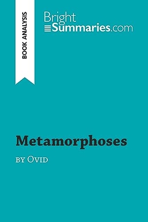 Bright Summaries. Metamorphoses by Ovid (Book Analysis) - Detailed Summary, Analysis and Reading Guide. BrightSummaries.com, 2016.
