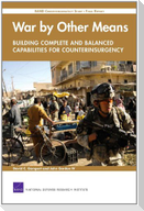 War by Other Means--Building Complete and Balanced Capabilities for Counterinsurgency: Rand Counterinsurgency Study--Final Report