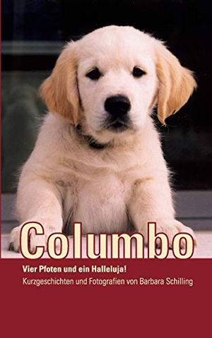 Schilling, Barbara. Columbo - Vier Pfoten und ein Halleluja!. Books on Demand, 2008.