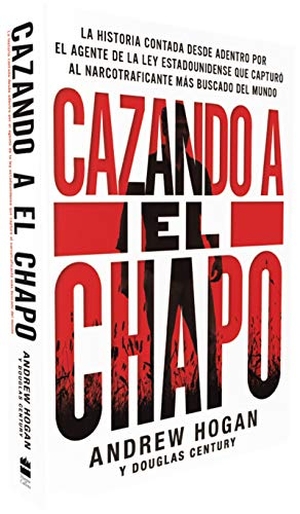 Hogan, Andrew / Douglas Century. Cazando a El Chapo - La Historia Contada Desde Adentro Por El Agente de la Ley Estadounidense Que Capturó Al Narcotraficante Más Buscado del Mundo. HarperCollins, 2018.