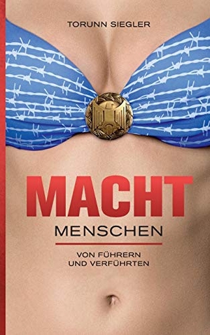 Siegler, Torunn. Machtmenschen - Von Führern und Verführten. Books on Demand, 2017.