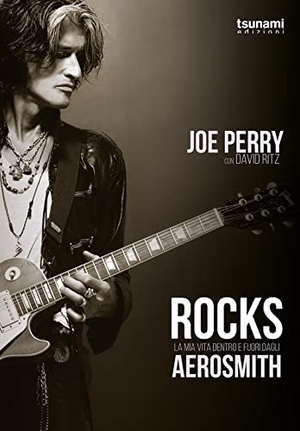 Perry, Joe / David Ritz. Rocks. La mia vita dentro e fuori dagli Aerosmith. Tsunami, 2021.