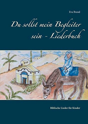 Brand, Eva. Du sollst mein Begleiter sein - Liederbuch - Biblische Lieder für Kinder. Books on Demand, 2019.