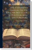 The Statesman's Manual; Or, the Bible the Best Guide to Political Skill and Foresight: A Lay Sermon. [Followed By] a Lay Sermon, Addressed to the High