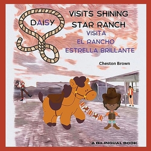 Brown, Cheston. Daisy Visits Shining Star Ranch - Daisy Visita El Rancho Estrella Brillante. CHB Publishing Company LLC, 2023.