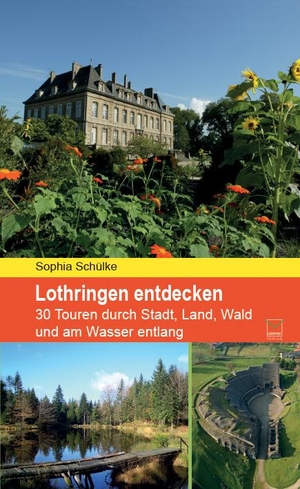Schülke, Sophia. Lothringen entdecken - 30 Touren durch Stadt, Land, Wald und am Wasser entlang. TZ-Verlag & Print GmbH, 2014.