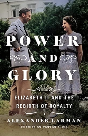 Larman, Alexander. Power and Glory - Elizabeth II and the Rebirth of Royalty. St. Martin's Publishing Group, 2024.