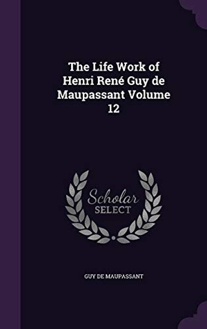 Maupassant, Guy de. The Life Work of Henri René Guy de Maupassant Volume 12. Touchladybirdlucky Studios, 2015.