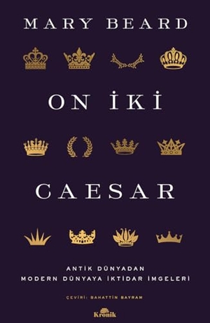 Beard, Mary. On Iki Caesar - Antik Dünyadan Modern Dünyaya Iktidar Imgeleri. Kronik Kitap, 2023.