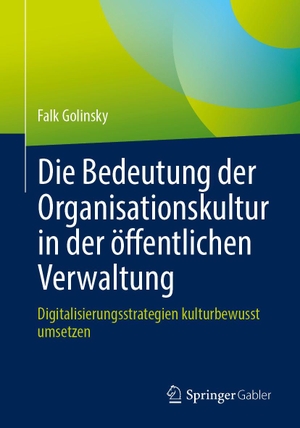 Golinsky, Falk. Die Bedeutung der Organisationskultur in der öffentlichen Verwaltung - Digitalisierungsstrategien kulturbewusst umsetzen. Springer-Verlag GmbH, 2026.