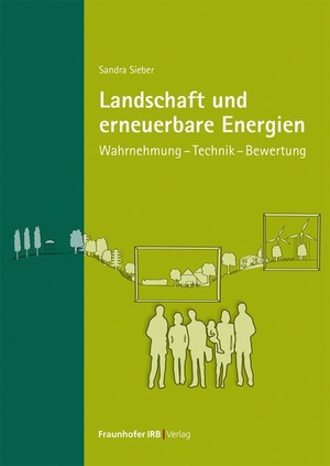 Sieber, Sandra. Landschaft und erneuerbare Energien - Wahrnehmung - Technik - Bewertung. Fraunhofer Irb Stuttgart, 2023.