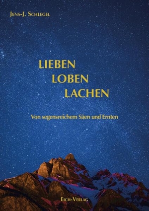 Schlegel, Jens-J.. Lieben - Loben - Lachen - Von segensreichem Säen und Ernten. Eich-Verlag, 2026.