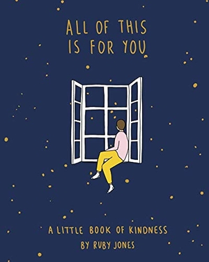 Jones, Ruby. All of This Is for You - A Little Book of Kindness. Harper Collins Publ. USA, 2021.