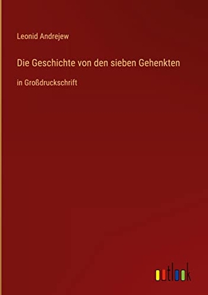 Andrejew, Leonid. Die Geschichte von den sieben Gehenkten - in Großdruckschrift. Outlook Verlag, 2022.