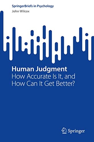 Wilcox, John. Human Judgment - How Accurate Is It, and How Can It Get Better?. Springer International Publishing, 2023.