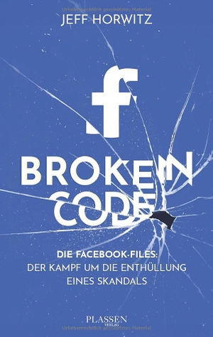 Horwitz, Jeff. Broken Code - Die Facebook-Files: Der Kampf um die Enthüllung eines Skandals. Plassen Verlag, 2024.