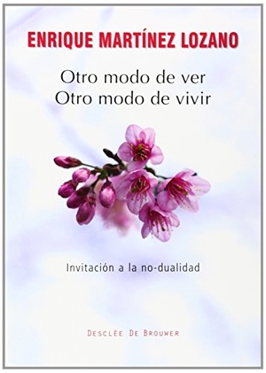 Martínez Lozano, Enrique. Otro modo de ver, otro modo de vivir : invitación a la no-dualidad. Desclée De Brouwer, 2014.