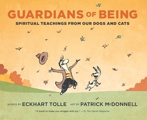 Tolle, Eckhart / Patrick McDonnell. Guardians of Being - Spiritual Teachings from Our Dogs and Cats. New World Library, 2011.