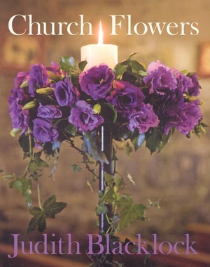 Blacklock, Judith. Church Flowers. The Flower Press Ltd, 2009.