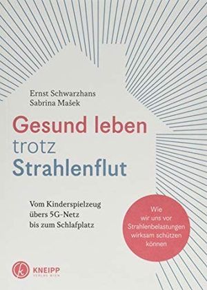Schwarzhans, Ernst / Sabrina Masek. Gesund leben trotz Strahlenflut - Vom Kinderspielzeug übers 5G-Handynetz bis zum Schlafplatz. Wie wir uns vor Strahlenbelastungen wirksam schützen können.. Kneipp Verlag, 2019.