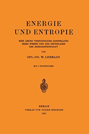 Lehmann, Wilhelm. Energie und Entropie - Eine Leicht Verständliche Darstellung Ihres Wesens und der Grundlagen der Energiewirtschaft. Springer Berlin Heidelberg, 1921.