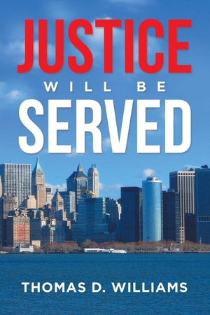 Williams, Thomas D.. Justice Will Be Served. Xlibris US, 2021.