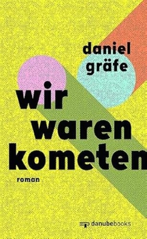Gräfe, Daniel. Wir waren Kometen - Roman. danube books Verlag, 2024.