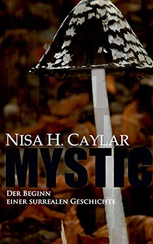 Caylar, Nisa H.. Mystic - Der Beginn einer surrealen Geschichte. Books on Demand, 2016.