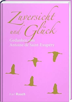 Saint-Exupéry, Antoine de. Zuversicht und Glück - Zitate von Antoine de Saint-Exupéry. Rauch, Karl Verlag, 2019.