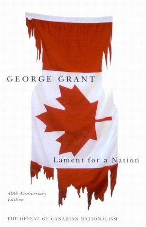 Grant, George. Lament for a Nation, 40th Anniversary Edition - The Defeat of Canadian Nationalism. McGill-Queen's University Press, 2005.