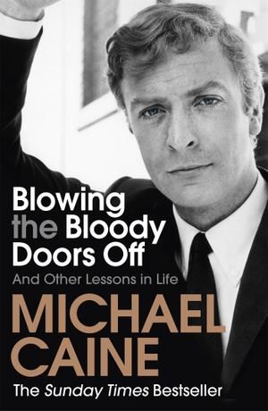 Caine, Michael. Blowing the Bloody Doors Off - And Other Lessons in Life. Hodder And Stoughton Ltd., 2019.