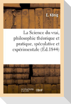 La Science du vrai, philosophie théorique et pratique, spéculative et expérimentale