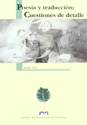 Siles, Jaime. Poesía y traducción : cuestiones de detalle. Prensas de la Universidad de Zaragoza, 2005.