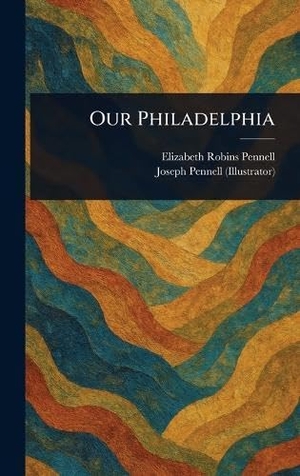 Pennell, Elizabeth Robins / Joseph Pennell. Our Philadelphia. Creative Media Partners, LLC, 2025.