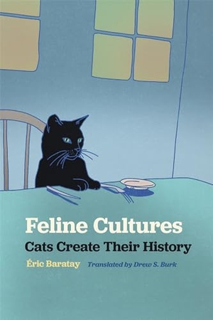 Baratay, Éric. Feline Cultures - Cats Create Their History. University of Georgia Press, 2024.