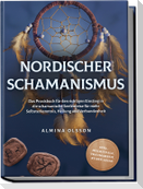 Nordischer Schamanismus: Das Praxisbuch für den richtigen Einstieg in die schamanische Seelenreise für mehr Selbsterkenntnis, Heilung und Verbundenheit - inkl. Heilrituale, Traumarbeit, Runen lesen