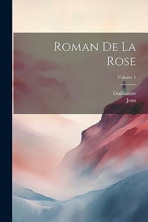 Guillaume / Jean. Roman De La Rose; Volume 1. Creative Media Partners, LLC, 2023.
