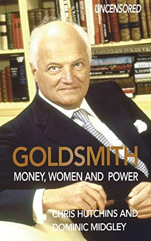 Hutchins, Chris / Dominic Midgley. Goldsmith - Money, Women and Power. Neville Ness House Ltd, 2015.
