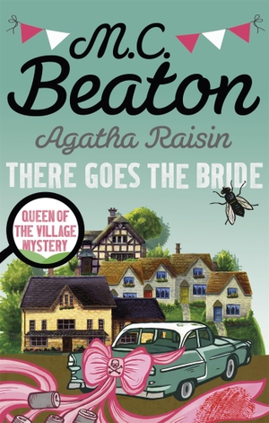Beaton, M. C.. Agatha Raisin: There Goes The Bride. Little, Brown Book Group, 2016.