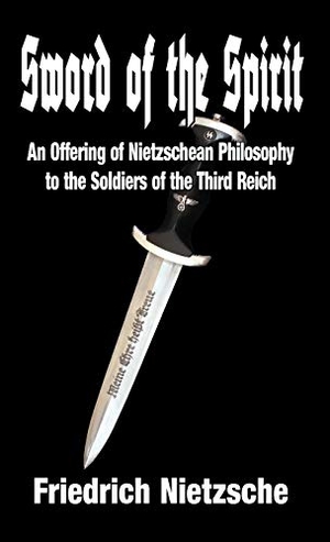 Nietzsche, Friedrich. Sword of the Spirit - An Offering of Nietzschean Philosophy to the Soldiers of the Third Reich. Sanctuary Press Ltd, 2019.